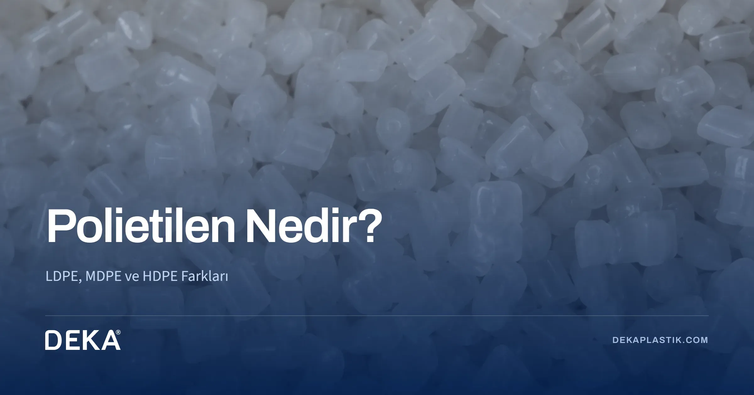 Polietilen Nedir? LDPE, MDPE ve HDPE Farkları